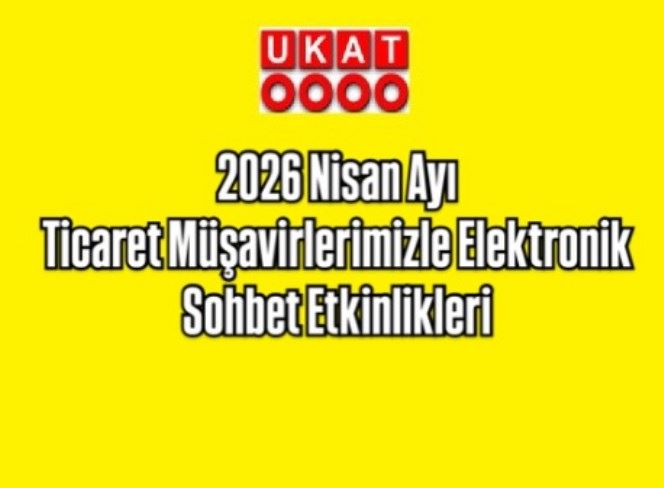 2026 Nisan Ayı Ticaret Müşavirlerimizle Elektronik Sohbet Etkinlikleri