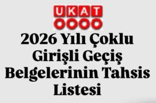2026 Yılı Çoklu Girişli Geçiş Belgelerinin Tahsis Listesi