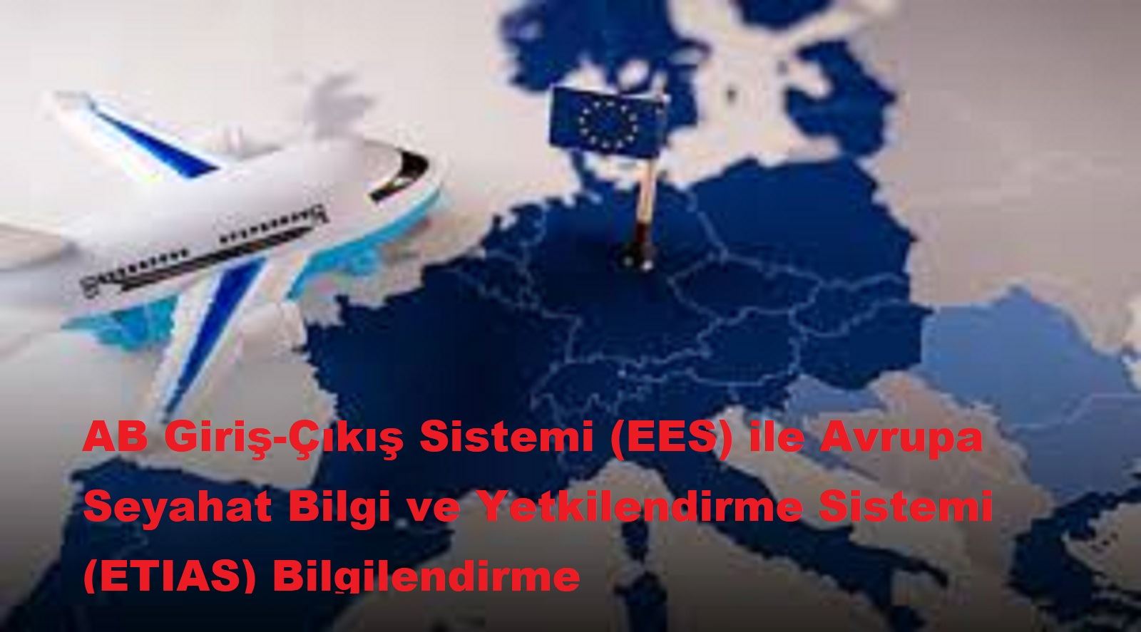 AB Giriş-Çıkış Sistemi (EES) ile Avrupa Seyahat Bilgi ve Yetkilendirme Sistemi (ETIAS) Bilgilendirme ,