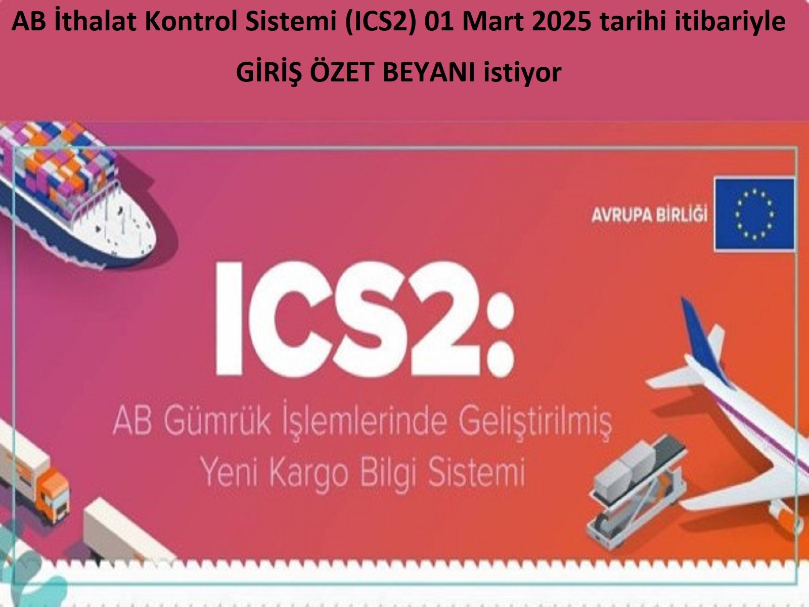 AB İthalat Kontrol Sistemi (ICS2) 01 Mart 2025 tarihi itibariyle GİRİŞ ÖZET BEYANI istiyor