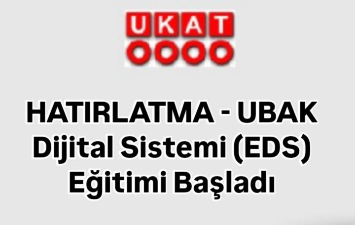 HATIRLATMA - UBAK Dijital Sistemi (EDS) Eğitimi Başladı