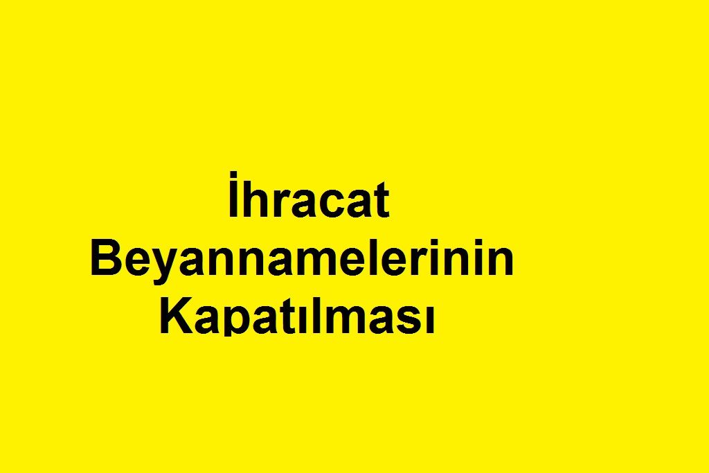 İhracat Beyannamelerinin Kapatılması