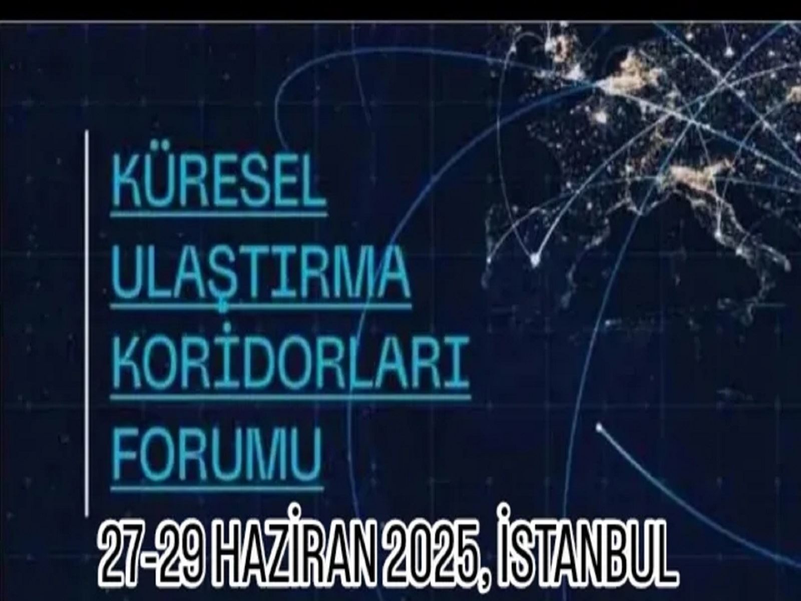 KÜRESEL ULAŞIM BAĞLANTISI FORUMU 27-29 HAZİRAN 2025, İSTANBUL