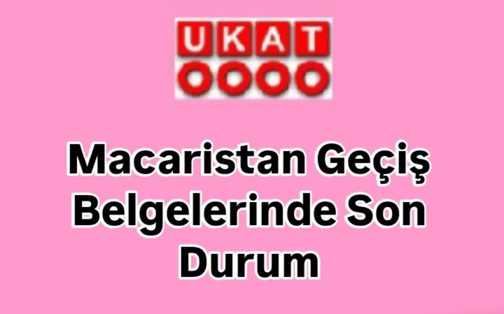 Macaristan Geçiş Belgelerinde Son Durum