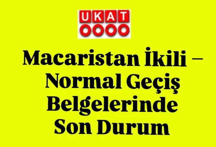 Macaristan İkili – Normal Geçiş Belgelerinde Son Durum