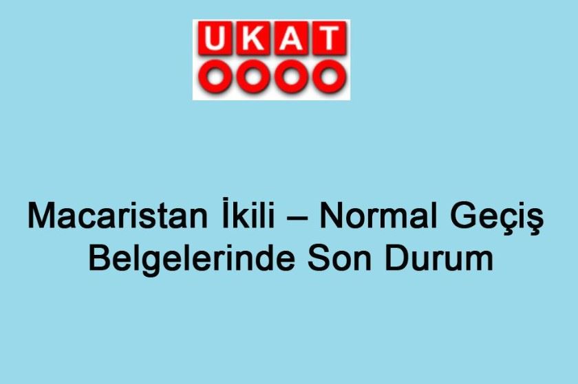 Macaristan İkili – Normal Geçiş Belgelerinde Son Durum