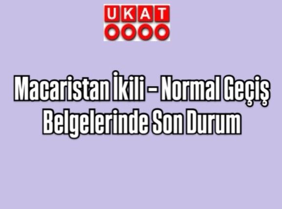 Macaristan İkili – Normal Geçiş Belgelerinde Son Durum
