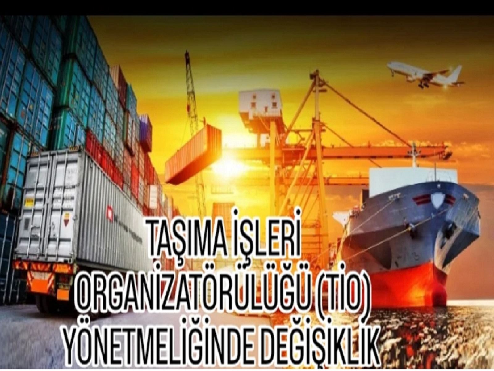 TAŞIMA İŞLERİ ORGANİZATÖRLÜĞÜ (TİO) YÖNETMELİĞİNDE DEĞİŞİKLİK
