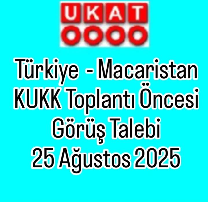TÜRKİYE  - MACARİSTAN KUKK TOPLANTI ÖNCESİ GÖRÜŞ TALEBİ 25 AĞUSTOS 2025
