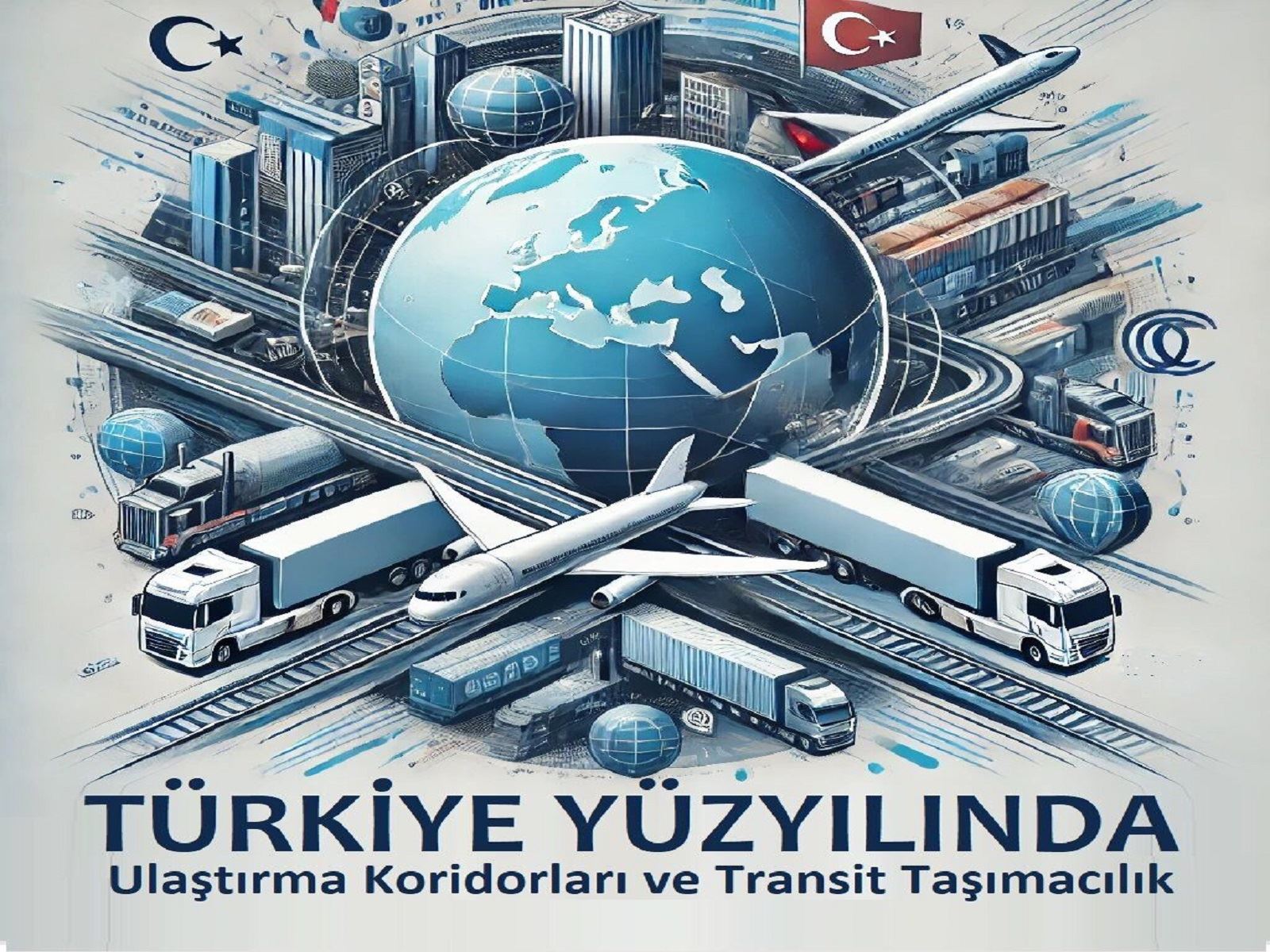 Türkiye Yüzyılında Ulaştırma Koridorları ve Transit Taşımacılık Toplantısı yapılacak