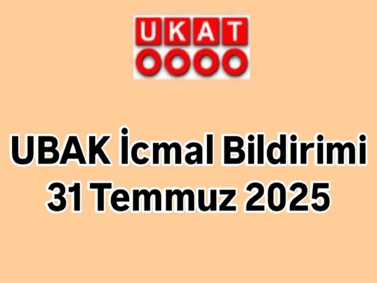 UBAK İCMAL BİLDİRİMİ – 31 TEMMUZ 2025