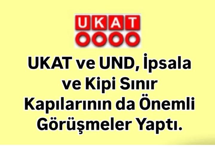 UKAT ve UND, İpsala ve Kipi Sınır Kapılarının da Önemli Görüşmeler Yaptı.