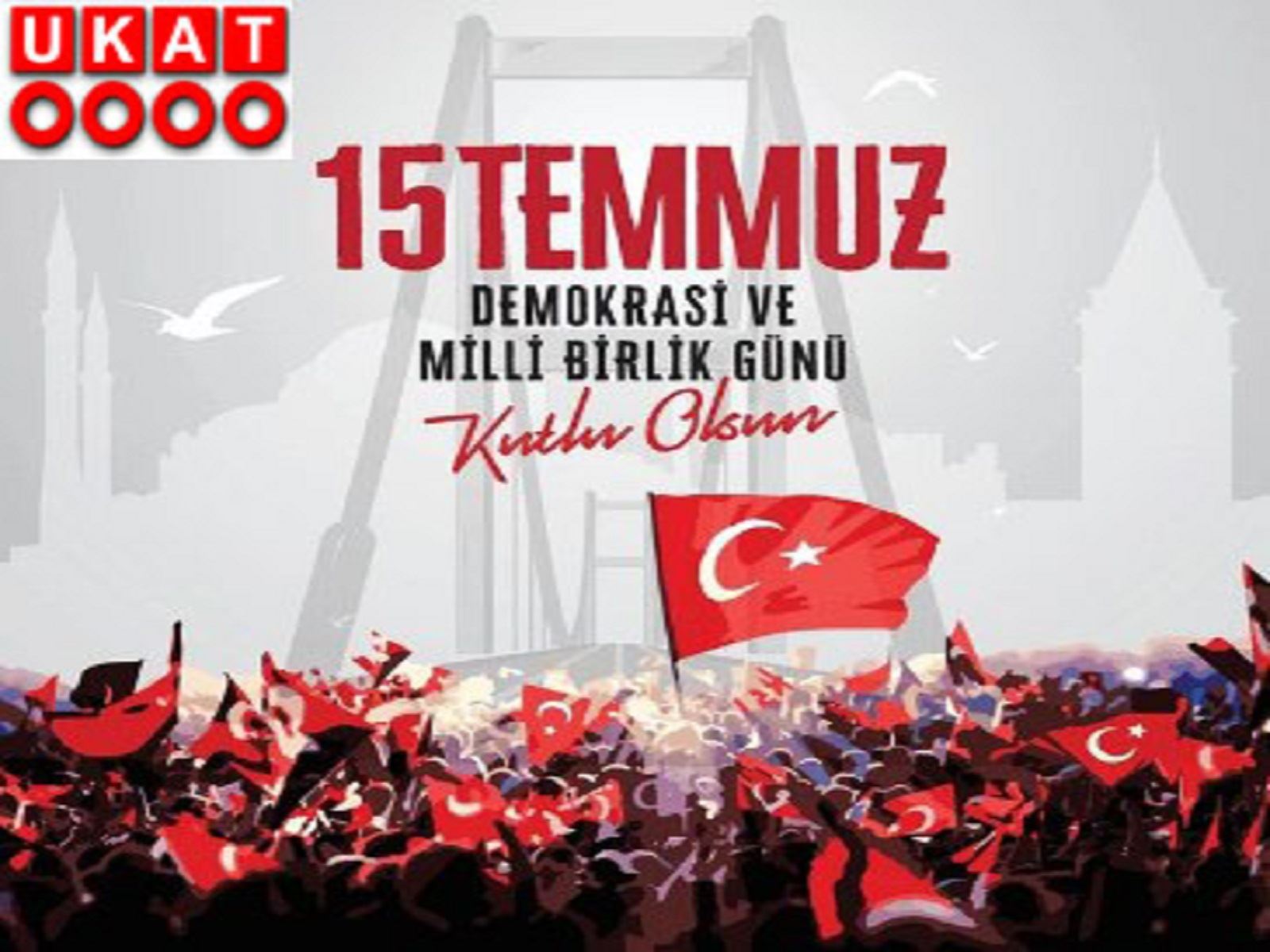 UKAT Yönetim Kurulu Başkanı Savaşan’ın 15 Temmuz Demokrasi ve Milli Birlik Günü” Mesajı